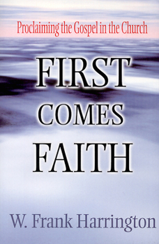 Paperback First Comes Faith: Proclaiming the Gospel in the Church Book