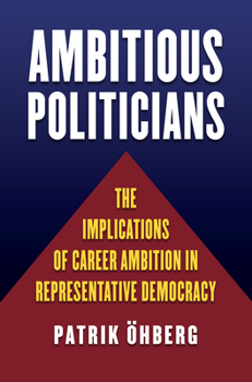 Paperback Ambitious Politicians: The Implications of Career Ambition in Representative Democracy Book