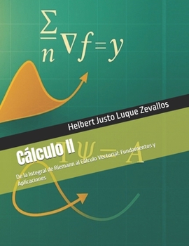 Cálculo II: De la Integral de Riemann al Cálculo Vectorial: Fundamentos y Aplicaciones