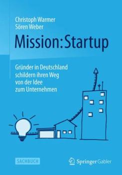 Mission: Startup: Gründer in Deutschland Schildern Ihren Weg Von Der Idee Zum Unternehmen