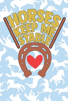 Paperback Horses Keep Me Stable: Lined Journal Unique Design For The Horse Riding Fan In Your Life. Book