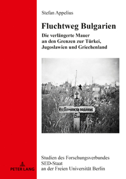 Fluchtweg Bulgarien: Die Verlaengerte Mauer an Den Grenzen Zur Tuerkei, Jugoslawien Und Griechenland