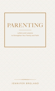 Parenting: Letters and Lessons to Strengthen Your Family and Faith