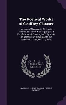 Hardcover The Poetical Works of Geoffrey Chaucer: Memoir of Chaucer, by Sir Harris Nicolas. Essay On the Language and Versification of Chaucer, by T. Tyrwhitt. Book
