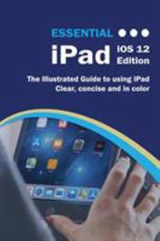 Paperback Essential iPad iOS 12 Edition: The Illustrated Guide to Using iPad Book