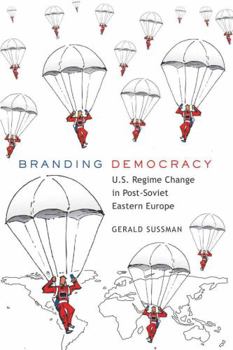 Paperback Branding Democracy: U.S. Regime Change in Post-Soviet Eastern Europe Book