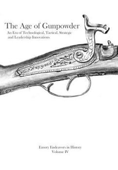 Paperback The Age Of Gunpowder: An Era of Technological, Tactical, Strategic, and Leadership Innovations Book