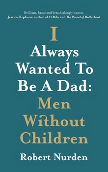 Hardcover I Always Wanted To Be A Dad: Men Without Children Book