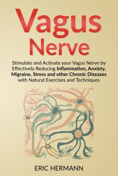 Paperback Vagus Nerve: Stimulate and Activate your Vagus Nerve by Effectively Reducing Inflammation, Anxiety, Migraine, Stress and other Chro Book