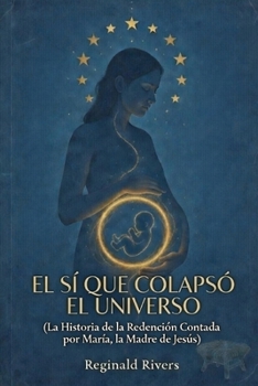 EL SÍ QUE COLAPSÓ EL UNIVERSO: (La Historia de la Redención Contada por Ma-ría, la Madre de Jesús) (Spanish Edition)