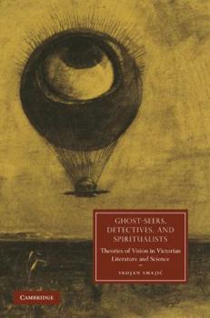 Hardcover Ghost-Seers, Detectives, and Spiritualists: Theories of Vision in Victorian Literature and Science Book