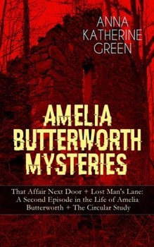 The Mysteries Of Amelia Butterworth: That Affair Next Door, Lost Man's Lane and The Circular Study