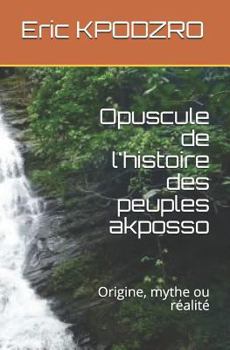 Paperback Opuscule de l'Histoire Des Peuples Akposso: Origine, Mythe Ou R?alit? [French] Book