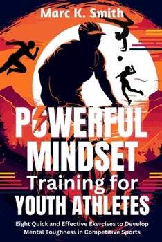 Paperback Powerful Mindset Training for Youth Athletes: Eight Quick and Effective Exercises to Develop Mental Toughness in Competitive Sports Book