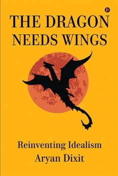 Paperback The Dragon Needs Wings: Reinventing Idealism Book