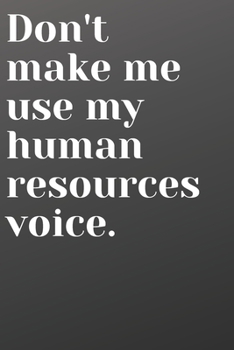 Paperback Don't Make Me Use My Human Resources Voice: Funny Notebook for Office HR Co-Worker or Boss - Black and White Cover Book