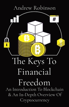 Paperback The Keys To Financial Freedom: An Introduction To Blockchain & An In-Depth Overview Of Cryptocurrency Book