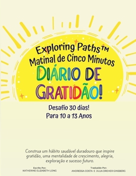 Paperback Exploring Paths™ Matinal de Cinco Minutos Diário de Gratidão! Desafio de 30 Dias! Para Idades e 10 a 13 Anos: Construa um hábito saudável duradouro ... e sucesso futuro (Portuguese Edition) [Portuguese] Book