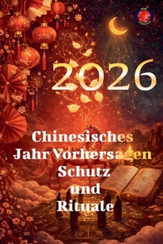2026 Chinesisches Jahr Vorhersagen Schutz und Rituale (German Edition)