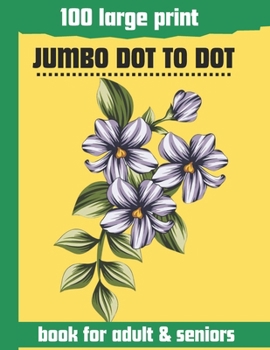 Paperback 100 large print jumbo dot to dot book for adult & seniors: Large print Dot To Dot For Seniors and adult. Birds, Flowers, cats, and more... Book