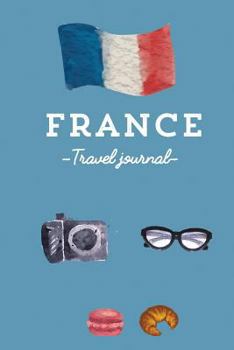 Paperback France Travel Journal - Notebook. Diary. Guided Journal. The best souvenir: Wanderlust Journal Book