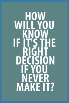 Paperback how will you know if it's the right decision if you never make it Book