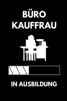 BÜRO KAUFFRAU IN AUSBILDUNG: A5 Notizbuch 52 WOCHEN KALENDER Geschenk zur Ausbildung | für Sohn Tochter Neffe Nichte Freund Freundin | für ... Azubine | Lustiger Spruch (German Edition)