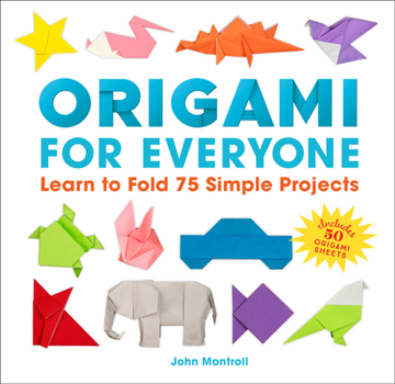 Origami for Everyone: Learn to Fold 75 Simple Projects