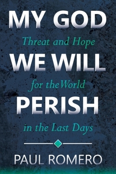 Paperback My God We Will Perish: Threat and Hope for the World in the Last Days Book