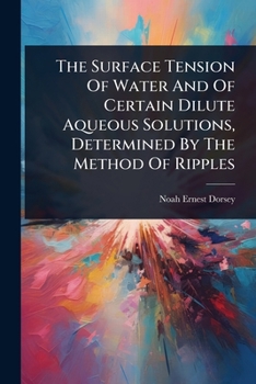 Paperback The Surface Tension Of Water And Of Certain Dilute Aqueous Solutions, Determined By The Method Of Ripples Book