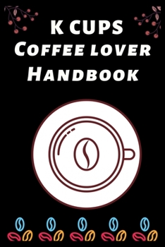 Paperback K Cups Coffee Lover Handbook: The Coffee Test Journal is the Perfect Gift Item. Coffee Tasting, Dring & Taste Lightly Lined Pages and High Quality I Book