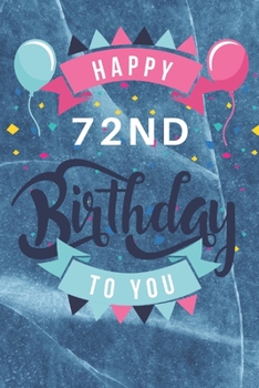 Happy 72nd Birthday: 72nd Birthday Gift / Journal / Notebook / Diary / Unique Greeting & Birthday Card Alternative