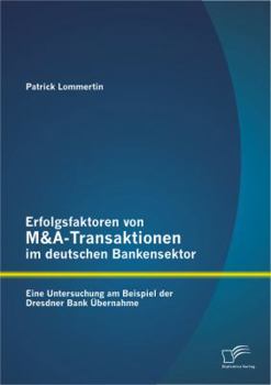 Erfolgsfaktoren von M&A-Transaktionen im deutschen Bankensektor