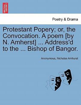 Paperback Protestant Popery; Or, the Convocation. a Poem [By N. Amherst] ... Address'd to the ... Bishop of Bangor. Book