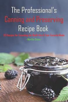 Paperback The Professional's Canning and Preserving Recipe Book: 33 Recipes for Extending the Shelf-Life of Your Favorite Meals Book