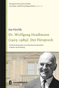 Dr. Wolfgang Haussmann (1903-1989): Der Fursprech: Politische Biographie Einer Liberalen Personlichkeit in Baden-Wurttemberg