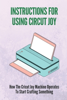 Paperback Instructions For Using Circut Joy: How The Cricut Joy Machine Operates To Start Crafting Something: How To Use Cricut Joy Smart Iron On Book