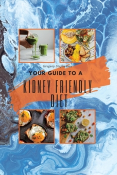Kidney Friendly Diet: Best Way to Start the Day with the Most Complete Guide to Naturally Treat Chronic Kidney Disease (Ckd) and Stay Off Dialysis