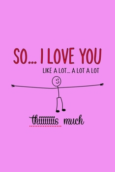 So I love You Like A Lot A Lot A Lot Thiiiiiiiis Much: Valentines Day Gifts For Wife