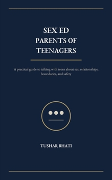 Sex Education for Parents of Teenagers: The Step-by-Step Guide to Talking About Consent, Boundaries, and Digital Safety Without the Awkwardness