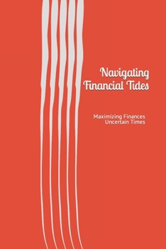 Paperback Navigating Financial Tides: Maximizing Finances in Uncertain Times Book