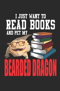 Paperback I Just Want To Read Books And Pet My Bearded Dragon: Funny Bearded Dragon Gifts For Beardie Lovers Book