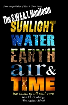Paperback The S.W.E.A.T. Manifesto: Sunlight, Water, Earth, Air & Time. The basis of all real cure. Book