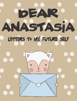 Paperback Dear Anastasia, Letters to My Future Self: A Girl's Thoughts Book
