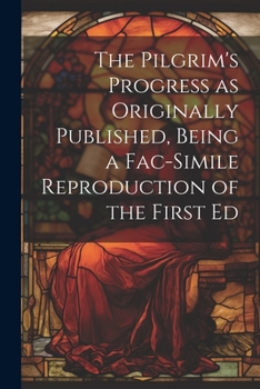 Paperback The Pilgrim's Progress as Originally Published, Being a Fac-simile Reproduction of the First Ed Book
