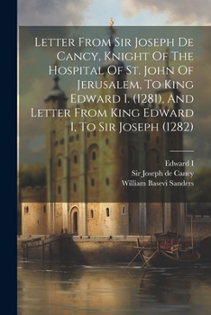 Letter From Sir Joseph De Cancy, Knight Of The Hospital Of St. John Of Jerusalem, To King Edward I. (1281), And Letter From King Edward I, To Sir Joseph