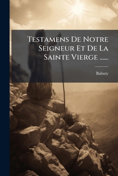 Paperback Testamens De Notre Seigneur Et De La Sainte Vierge ...... [French] Book