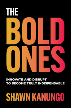 Hardcover The Bold Ones: Innovate and Disrupt to Become Truly Indispensable Book