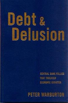 Hardcover Debt and Delusion: Central Bank Follies that Threaten Economic Disaster (Deluxe Edition) Book
