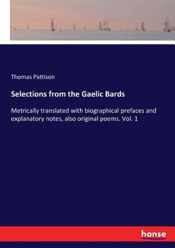 Paperback Selections from the Gaelic Bards: Metrically translated with biographical prefaces and explanatory notes, also original poems. Vol. 1 Book